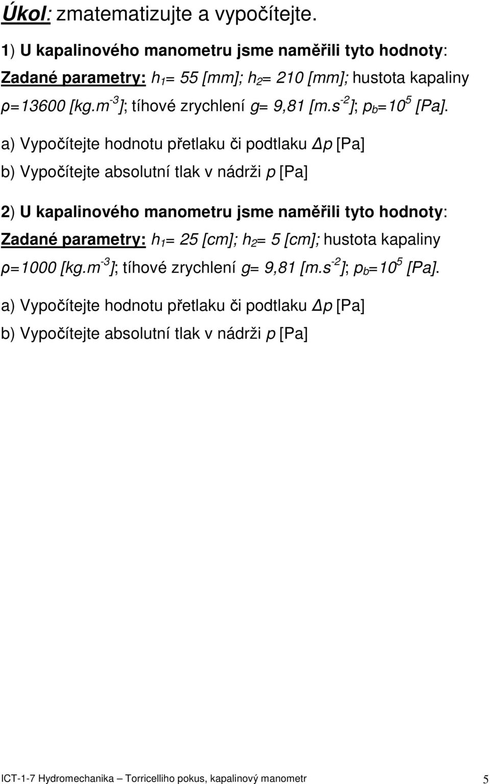 ρ=13600 [kg.m -3 ]; tíhové zrychlení g= 9,81 [m.s -2 ]; p b =10 5 [Pa].