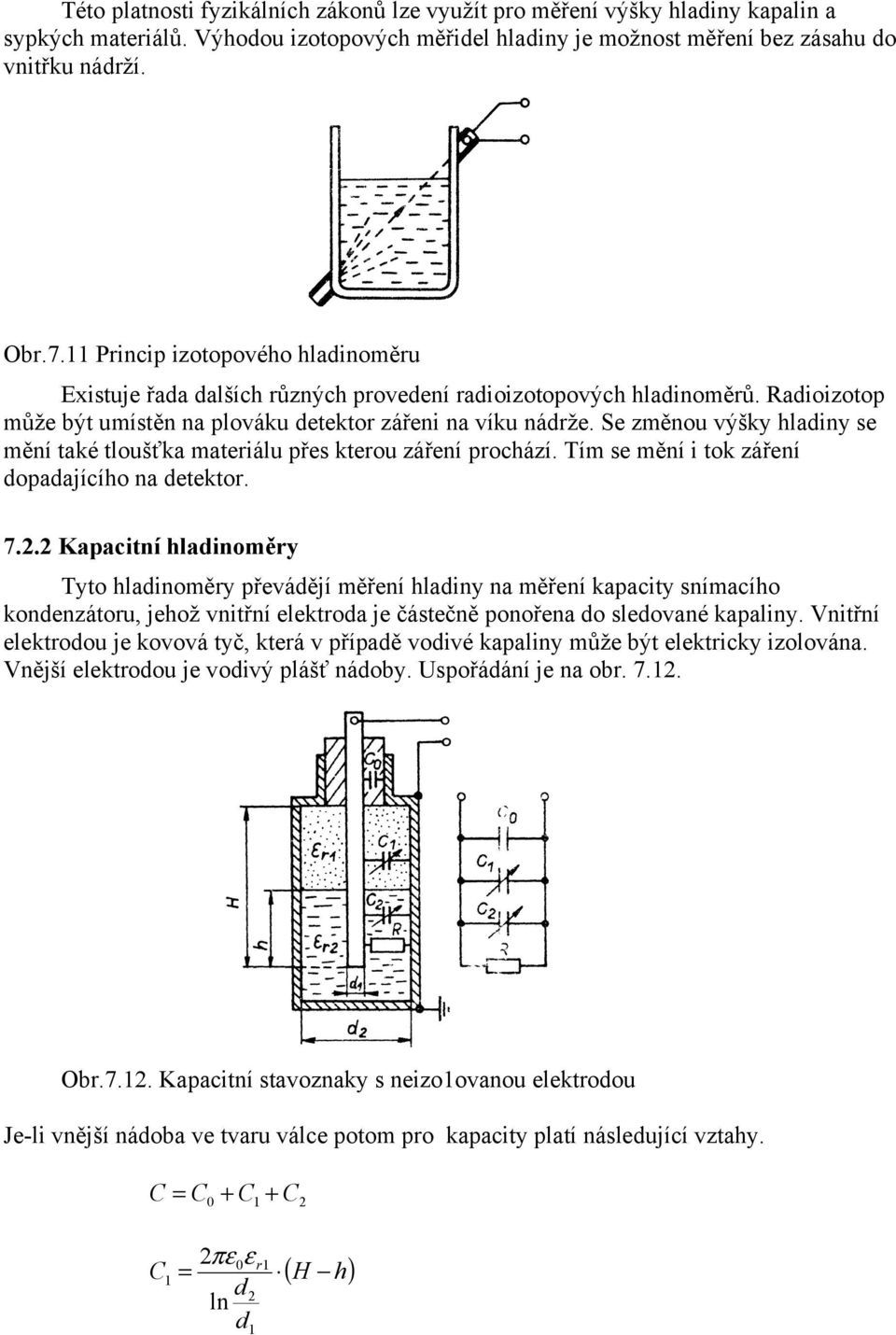 Se změnou výšky hladiny se mění také tloušťka materiálu přes kterou záření prochází. Tím se mění i tok záření dopadajícího na detektor. 7.