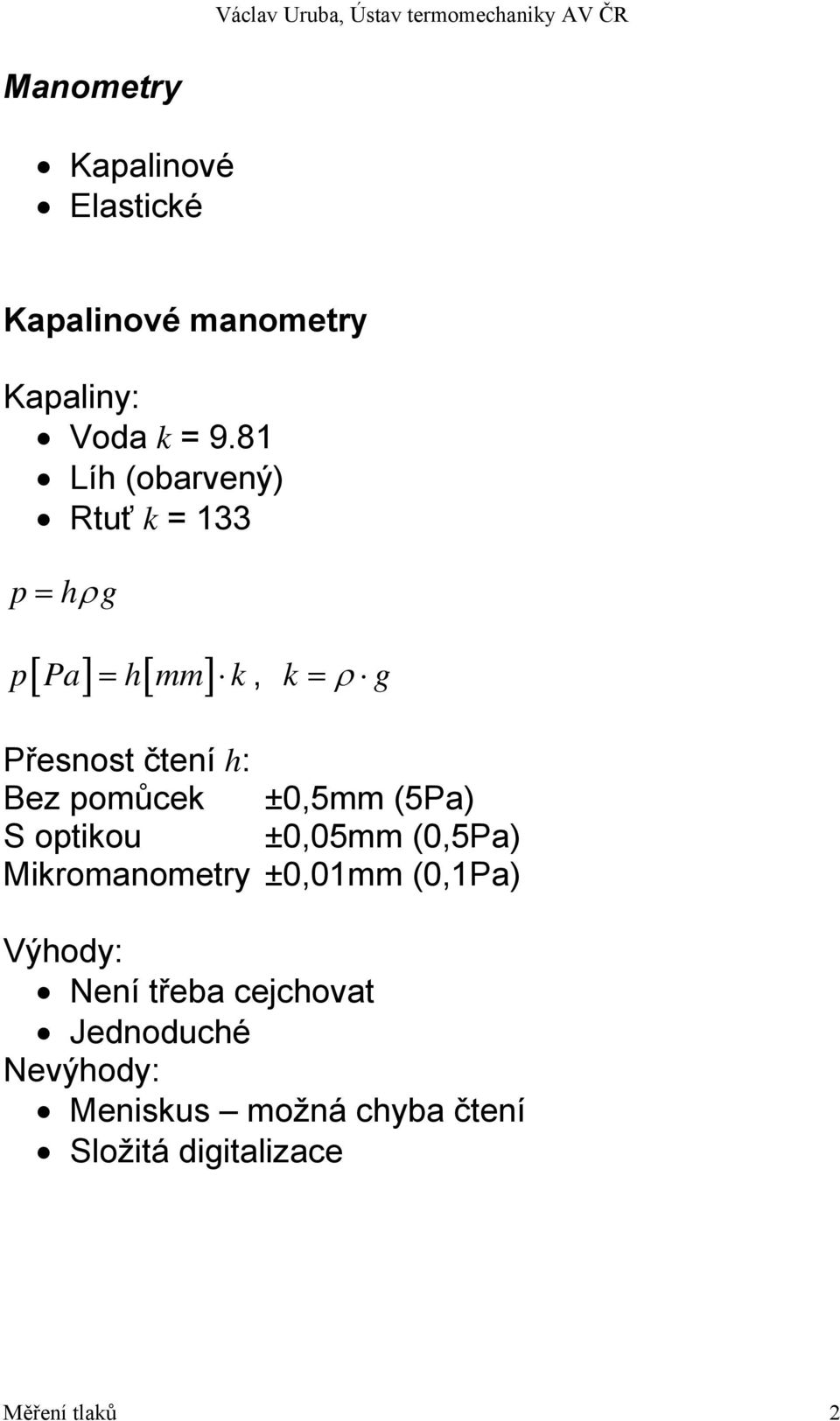 pomůcek ±0,5mm (5Pa) S optikou ±0,05mm (0,5Pa) Mikromanometry ±0,01mm (0,1Pa) Výhody: