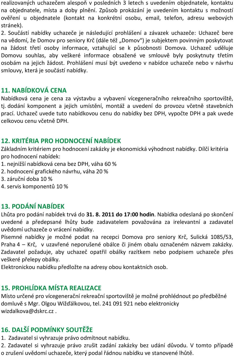 Součástí nabídky uchazeče je následující prohlášení a závazek uchazeče: Uchazeč bere na vědomí, že Domov pro seniory Krč (dále též Domov ) je subjektem povinným poskytovat na žádost třetí osoby