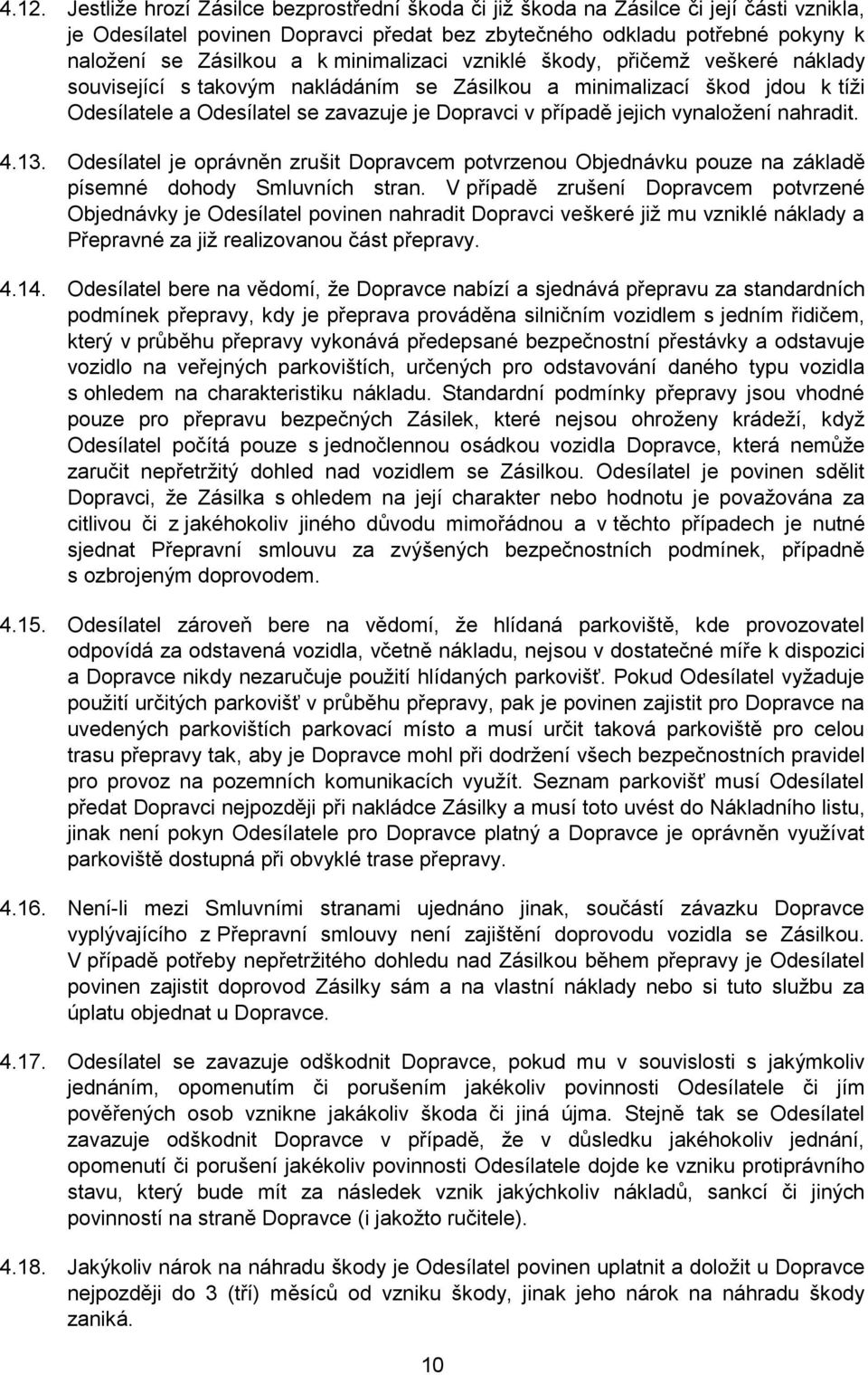 vynaložení nahradit. 4.13. Odesílatel je oprávněn zrušit Dopravcem potvrzenou Objednávku pouze na základě písemné dohody Smluvních stran.