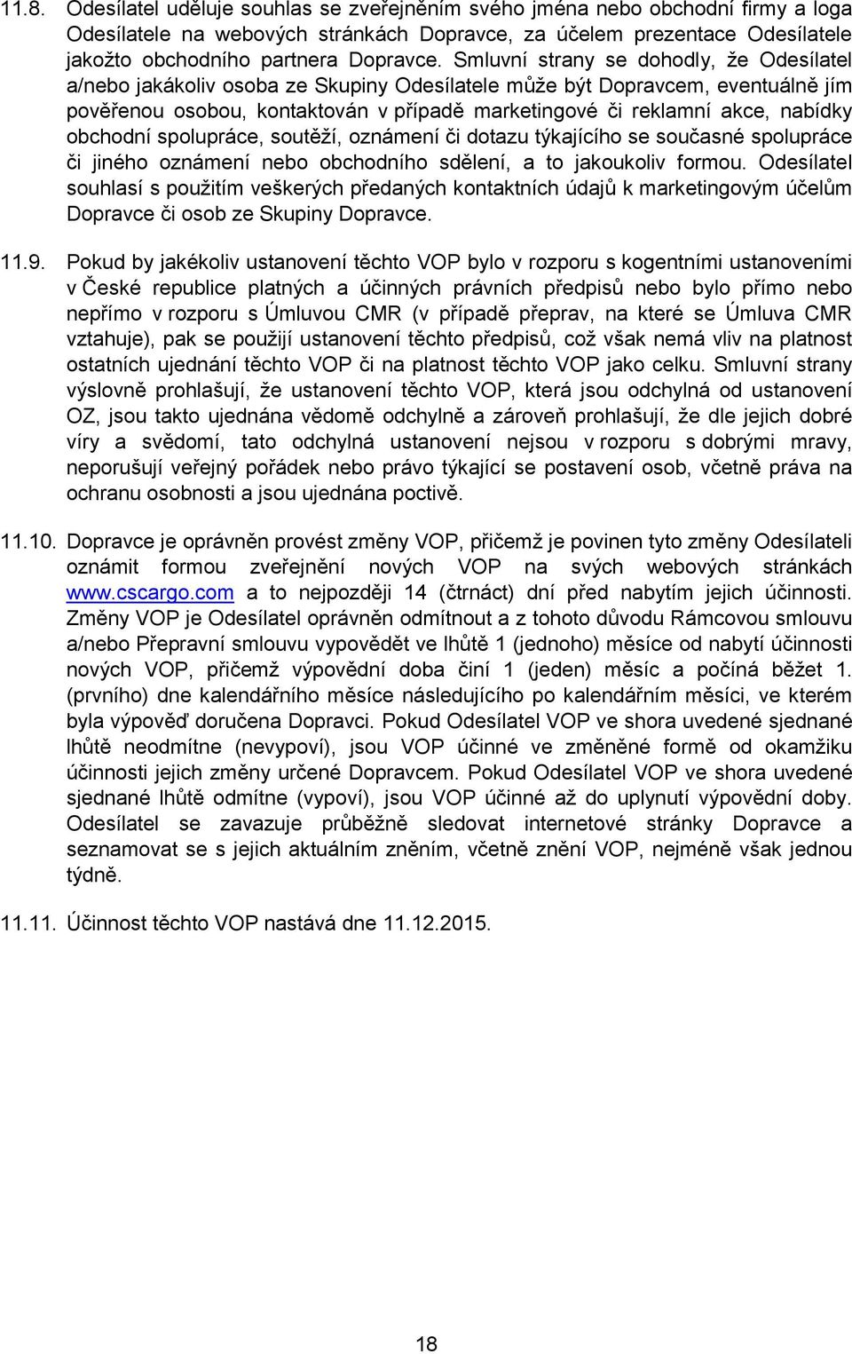 Smluvní strany se dohodly, že Odesílatel a/nebo jakákoliv osoba ze Skupiny Odesílatele může být Dopravcem, eventuálně jím pověřenou osobou, kontaktován v případě marketingové či reklamní akce,