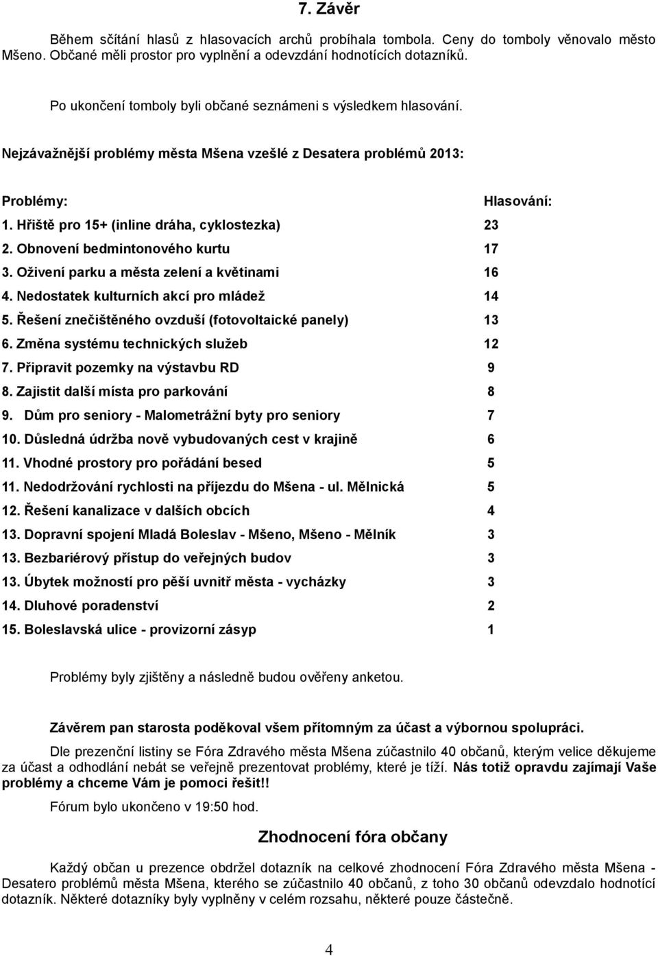 Obnovení bedmintonového kurtu 7. Oživení parku a města zelení a květinami. Nedostatek kulturních akcí pro mládež. Řešení znečištěného ovzduší (fotovoltaické panely).