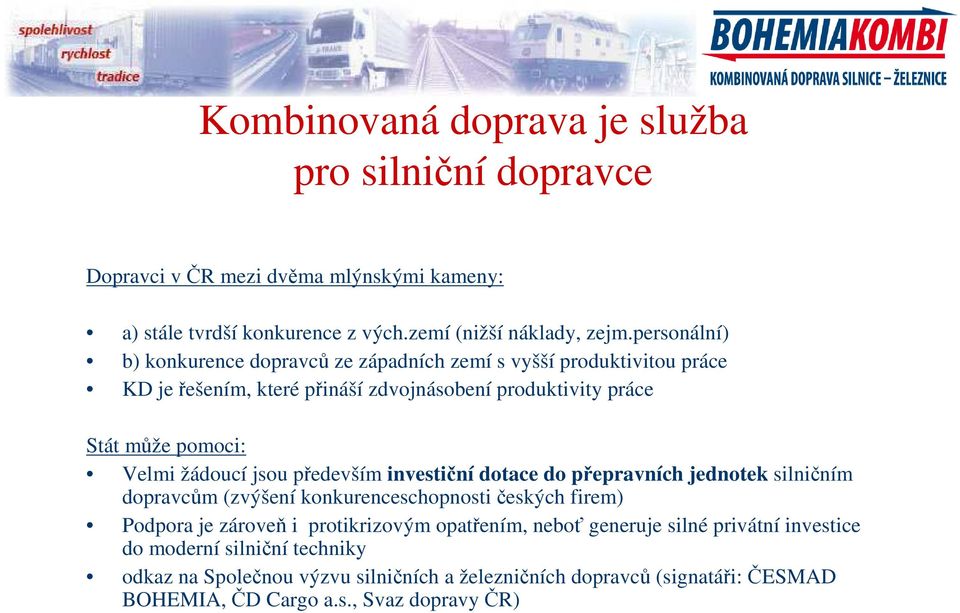 žádoucí jsou především investiční dotace do přepravních jednotek silničním dopravcům (zvýšení konkurenceschopnosti českých firem) Podpora je zároveň i protikrizovým