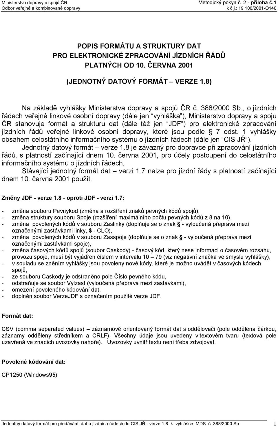 , o jízdních řádech veřejné linkové osobní dopravy (dále jen vyhláška ), Ministerstvo dopravy a spojů ČR stanovuje formát a strukturu dat (dále též jen JDF ) pro elektronické zpracování jízdních řádů