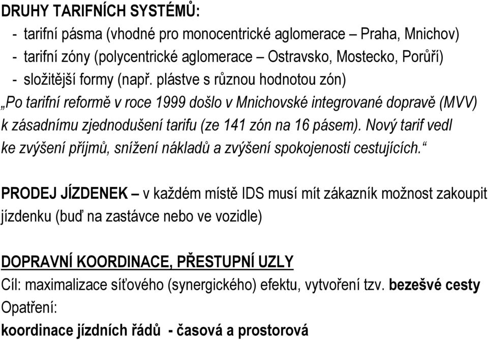 Nový tarif vedl ke zvýšení příjmů, snížení nákladů a zvýšení spokojenosti cestujících.