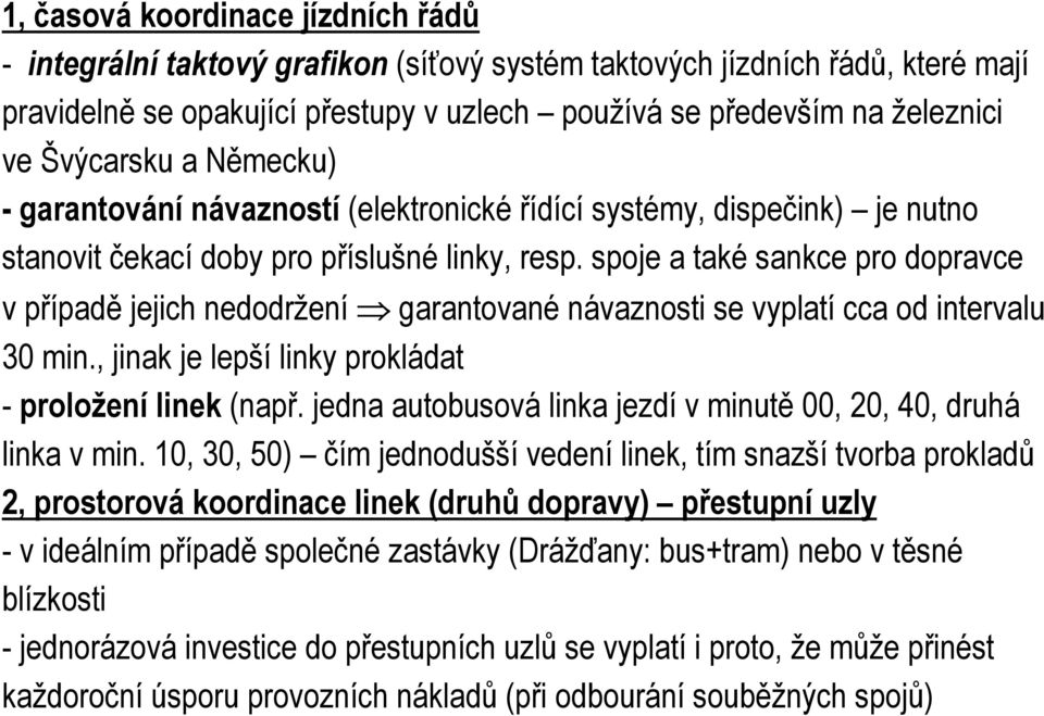 spoje a také sankce pro dopravce v případě jejich nedodržení garantované návaznosti se vyplatí cca od intervalu 30 min., jinak je lepší linky prokládat - proložení linek (např.