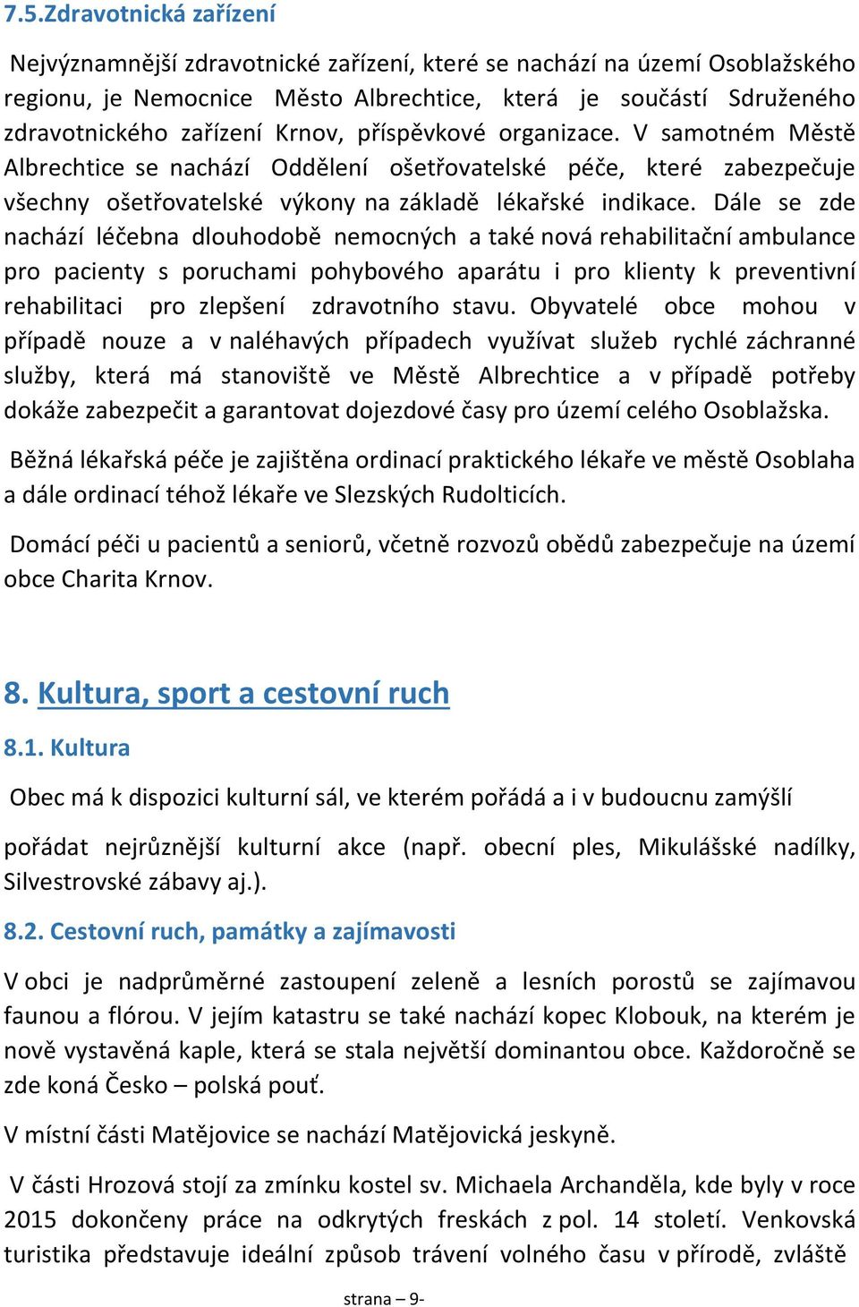 Dále se zde nachází léčebna dlouhodobě nemocných a také nová rehabilitační ambulance pro pacienty s poruchami pohybového aparátu i pro klienty k preventivní rehabilitaci pro zlepšení zdravotního