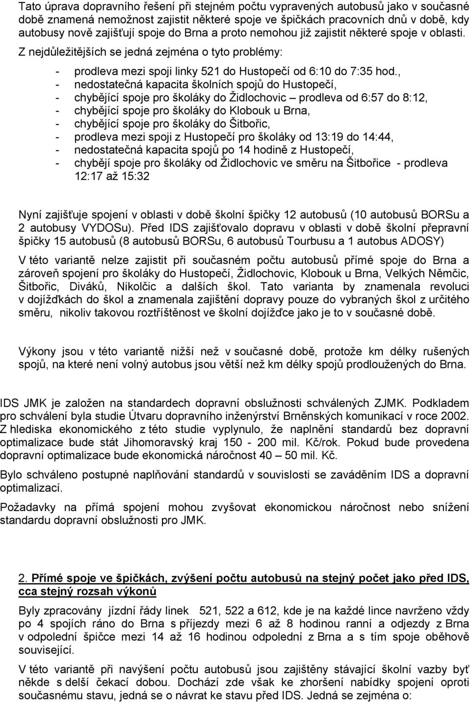 , - nedostatečná kapacita školních spojů do Hustopečí, - chybějící spoje pro školáky do Židlochovic prodleva od 6:57 do 8:12, - chybějící spoje pro školáky do Klobouk u Brna, - chybějící spoje pro