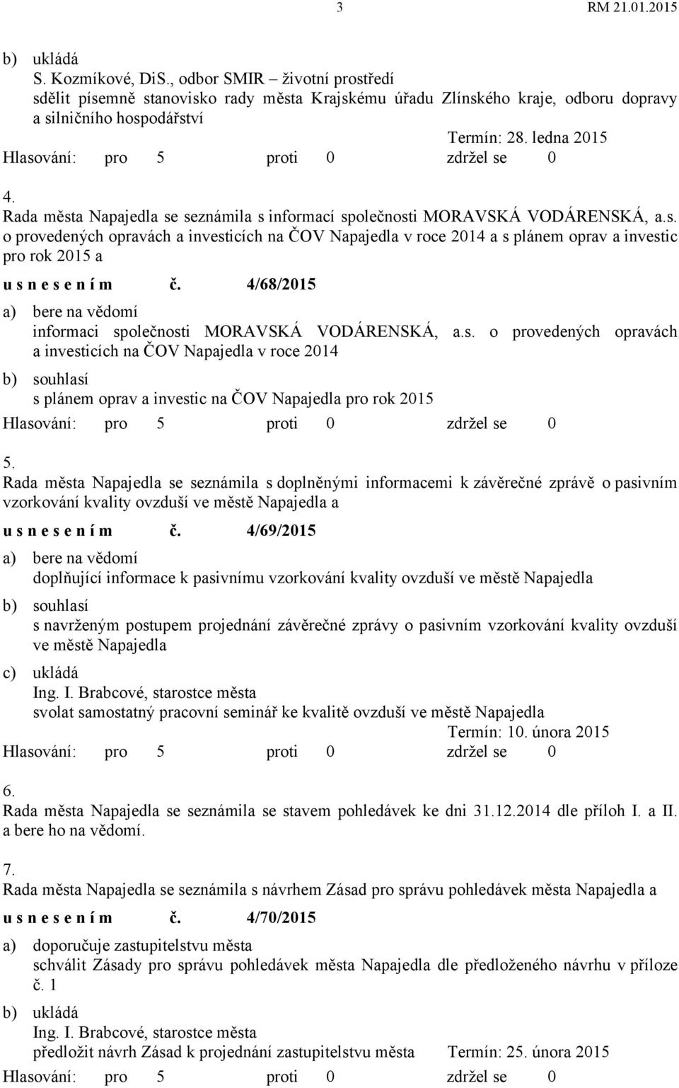 4/68/2015 a) bere na vědomí informaci společnosti MORAVSKÁ VODÁRENSKÁ, a.s. o provedených opravách a investicích na ČOV Napajedla v roce 2014 b) souhlasí s plánem oprav a investic na ČOV Napajedla pro rok 2015 5.