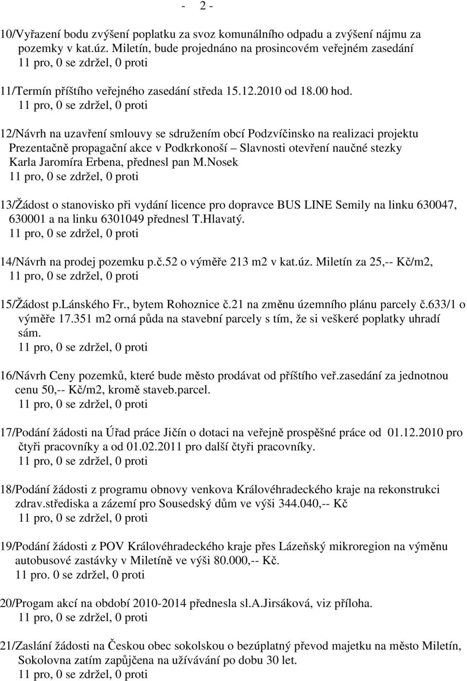 12/Návrh na uzavření smlouvy se sdružením obcí Podzvíčinsko na realizaci projektu Prezentačně propagační akce v Podkrkonoší Slavnosti otevření naučné stezky Karla Jaromíra Erbena, přednesl pan M.