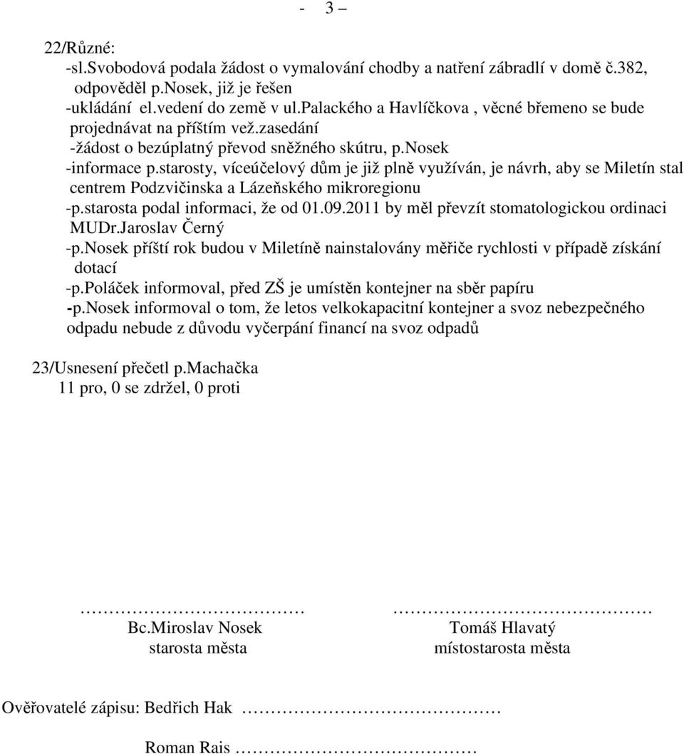 starosty, víceúčelový dům je již plně využíván, je návrh, aby se Miletín stal centrem Podzvičinska a Lázeňského mikroregionu -p.starosta podal informaci, že od 01.09.