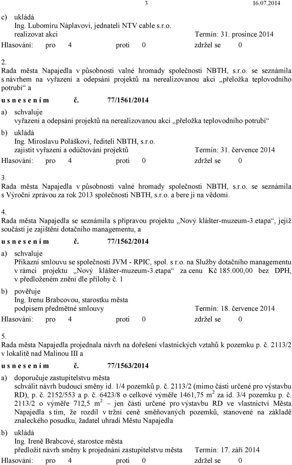 července 2014 3. Rada města Napajedla v působnosti valné hromady společnosti NBTH, s.r.o. se seznámila s Výroční zprávou za rok 2013 společnosti NBTH, s.r.o. a bere ji na vědomí. 4.