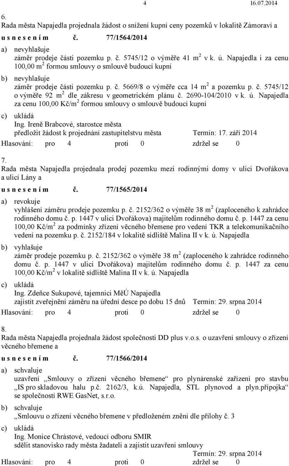 2690-104/2010 v k. ú. Napajedla za cenu 100,00 Kč/m 2 formou smlouvy o smlouvě budoucí kupní Ing. Ireně Brabcové, starostce města předložit žádost k projednání zastupitelstvu města Termín: 17.