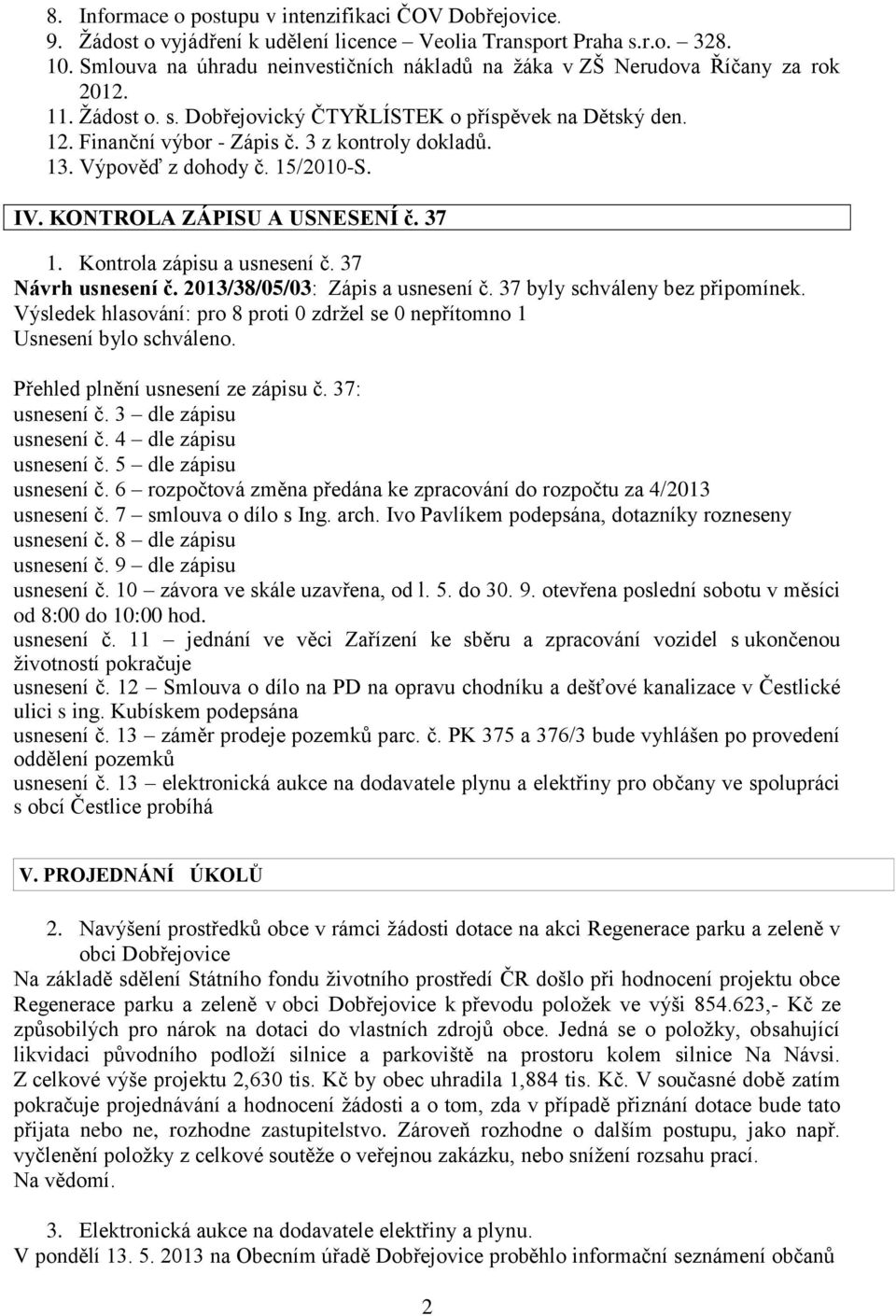 3 z kontroly dokladů. 13. Výpověď z dohody č. 15/2010-S. IV. KONTROLA ZÁPISU A USNESENÍ č. 37 1. Kontrola zápisu a usnesení č. 37 Návrh usnesení č. 2013/38/05/03: Zápis a usnesení č.