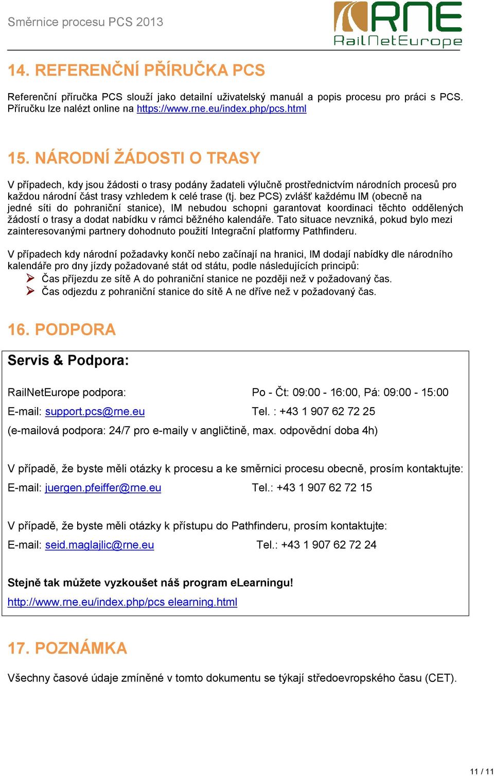 bez PCS) zvlášť každému lm (obecně na jedné síti do pohraniční stanice), IM nebudou schopni garantovat koordinaci těchto oddělených žádostí o trasy a dodat nabídku v rámci běžného kalendáře.