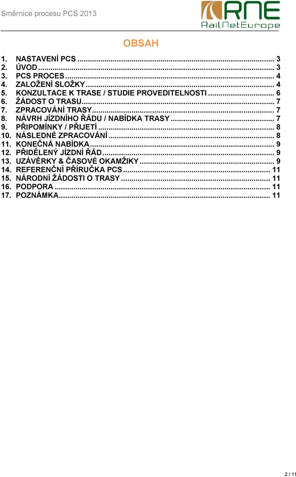 NÁVRH JÍZDNÍHO ŘÁDU / NABÍDKA TRASY... 7 9. PŘIPOMÍNKY / PŘIJETÍ... 8 10. NÁSLEDNÉ ZPRACOVÁNÍ... 8 11. KONEČNÁ NABÍDKA.
