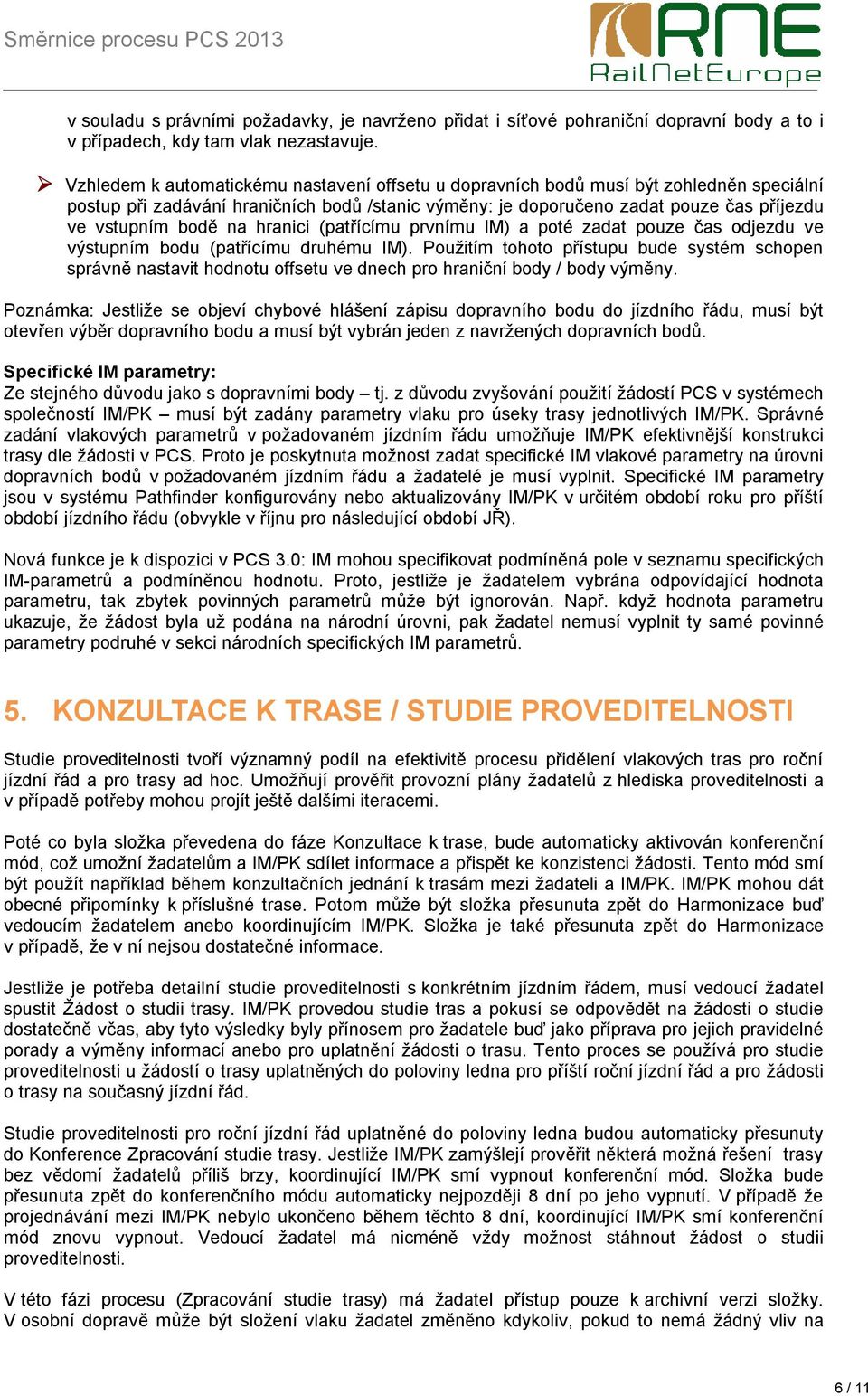 na hranici (patřícímu prvnímu IM) a poté zadat pouze čas odjezdu ve výstupním bodu (patřícímu druhému IM).