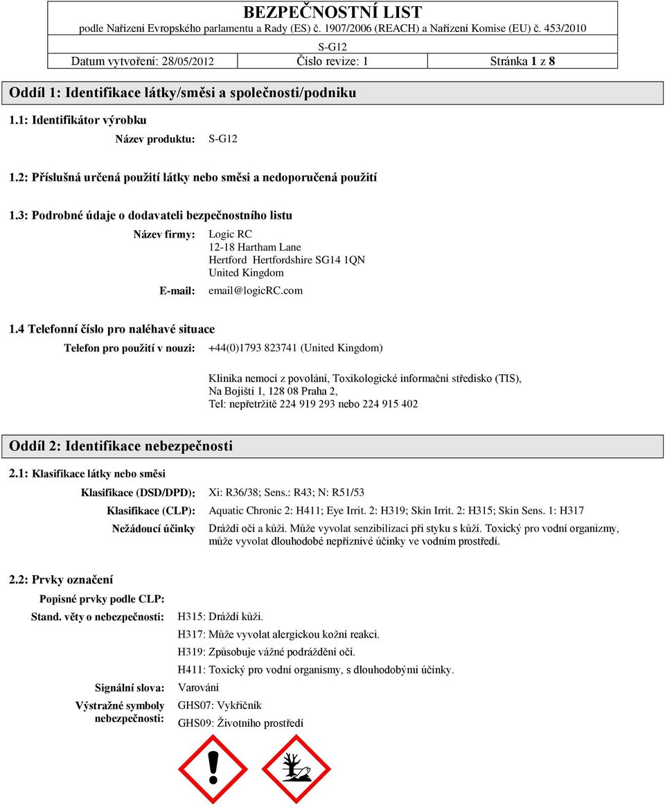 3: Podrobné údaje o dodavateli bezpečnostního listu Název firmy: E-mail: Logic RC 12-18 Hartham Lane Hertford Hertfordshire SG14 1QN United Kingdom email@logicrc.com 1.