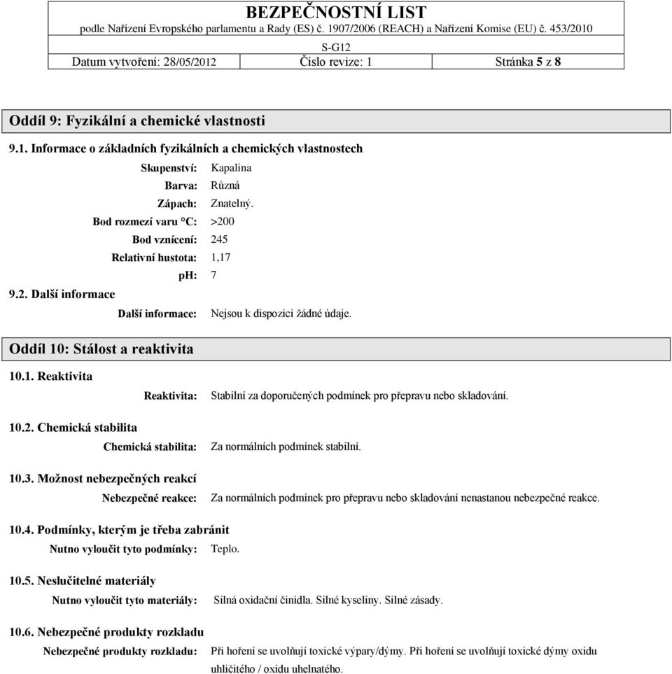 10.2. Chemická stabilita Chemická stabilita: 10.3. Možnost nebezpečných reakcí Nebezpečné reakce: Za normálních podmínek stabilní.