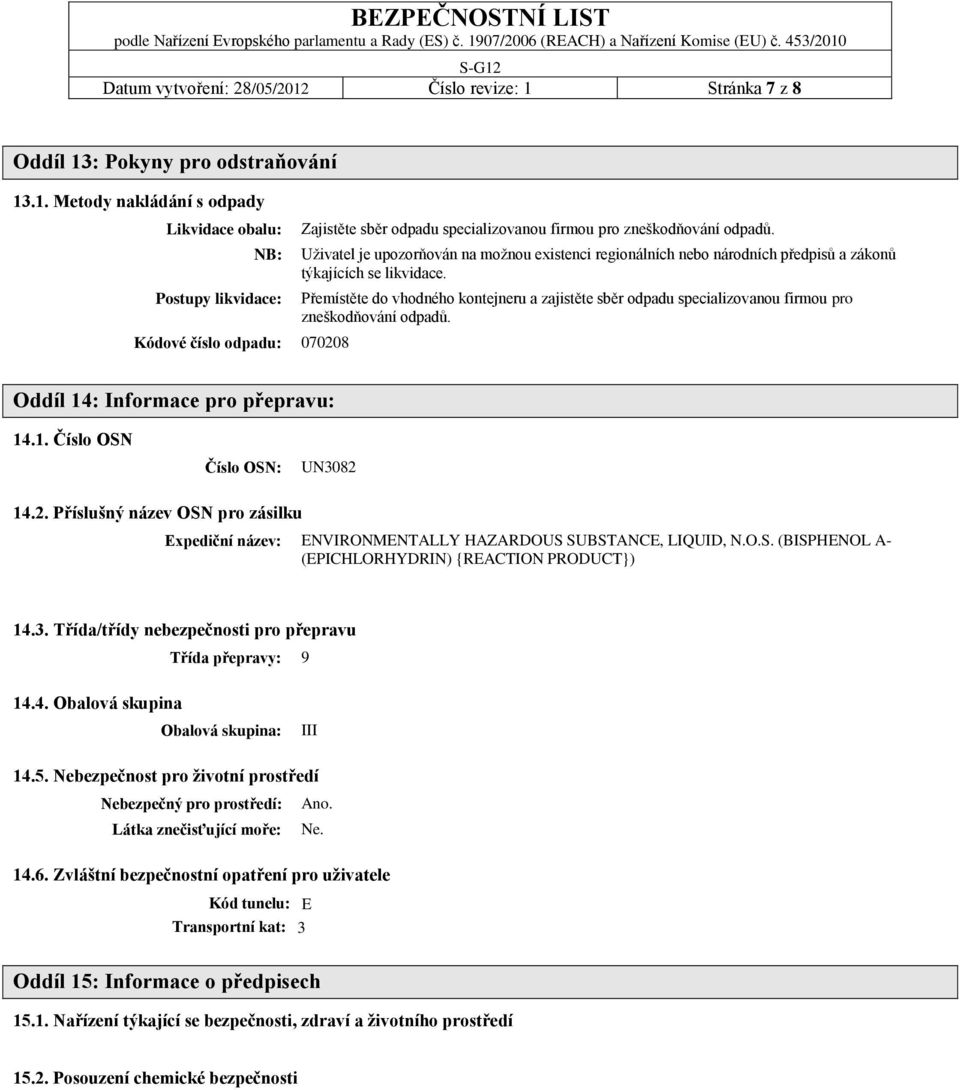 Přemístěte do vhodného kontejneru a zajistěte sběr odpadu specializovanou firmou pro zneškodňování odpadů. Oddíl 14: Informace pro přepravu: 14.1. Číslo OSN Číslo OSN: UN3082 