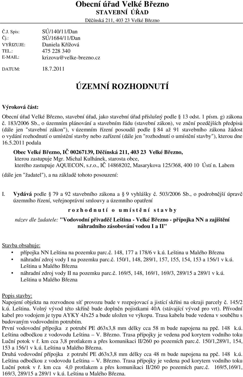 , o územním plánování a stavebním řádu (stavební zákon), ve znění pozdějších předpisů (dále jen "stavební zákon"), v územním řízení posoudil podle 84 až 91 stavebního zákona žádost o vydání