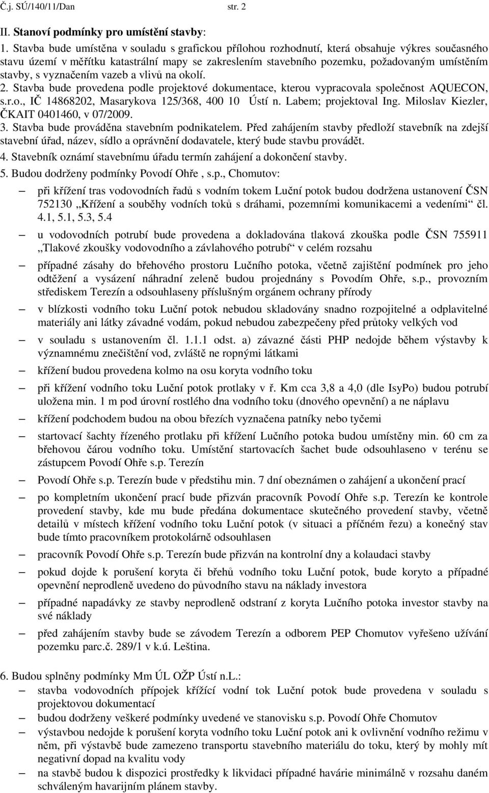 stavby, s vyznačením vazeb a vlivů na okolí. 2. Stavba bude provedena podle projektové dokumentace, kterou vypracovala společnost AQUECON, s.r.o., IČ 14868202, Masarykova 125/368, 400 10 Ústí n.
