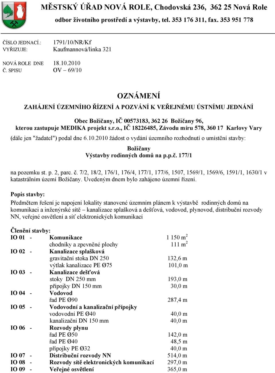 SPISU OV 69/10 OZNÁMENÍ ZAHÁJENÍ ÚZEMNÍHO ŘÍZENÍ A POZVÁNÍ K VEŘEJNÉMU ÚSTNÍMU JEDNÁNÍ Obec Božičany, IČ 00573183, 362 26 Božičany 96, kterou zastupuje MEDIKA projekt s.r.o., IČ 18226485, Závodu míru 578, 360 17 Karlovy Vary (dále jen "žadatel") podal dne 6.