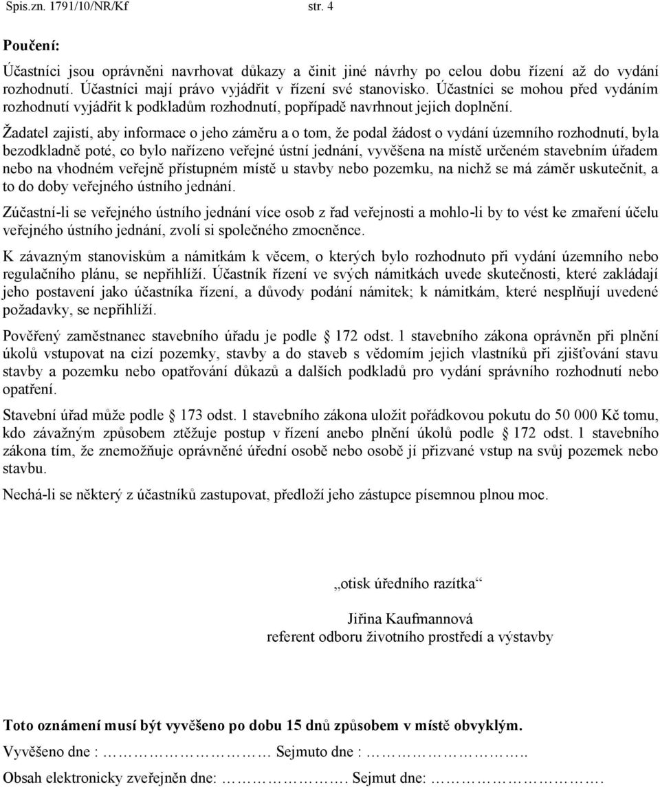 Žadatel zajistí, aby informace o jeho záměru a o tom, že podal žádost o vydání územního rozhodnutí, byla bezodkladně poté, co bylo nařízeno veřejné ústní jednání, vyvěšena na místě určeném stavebním