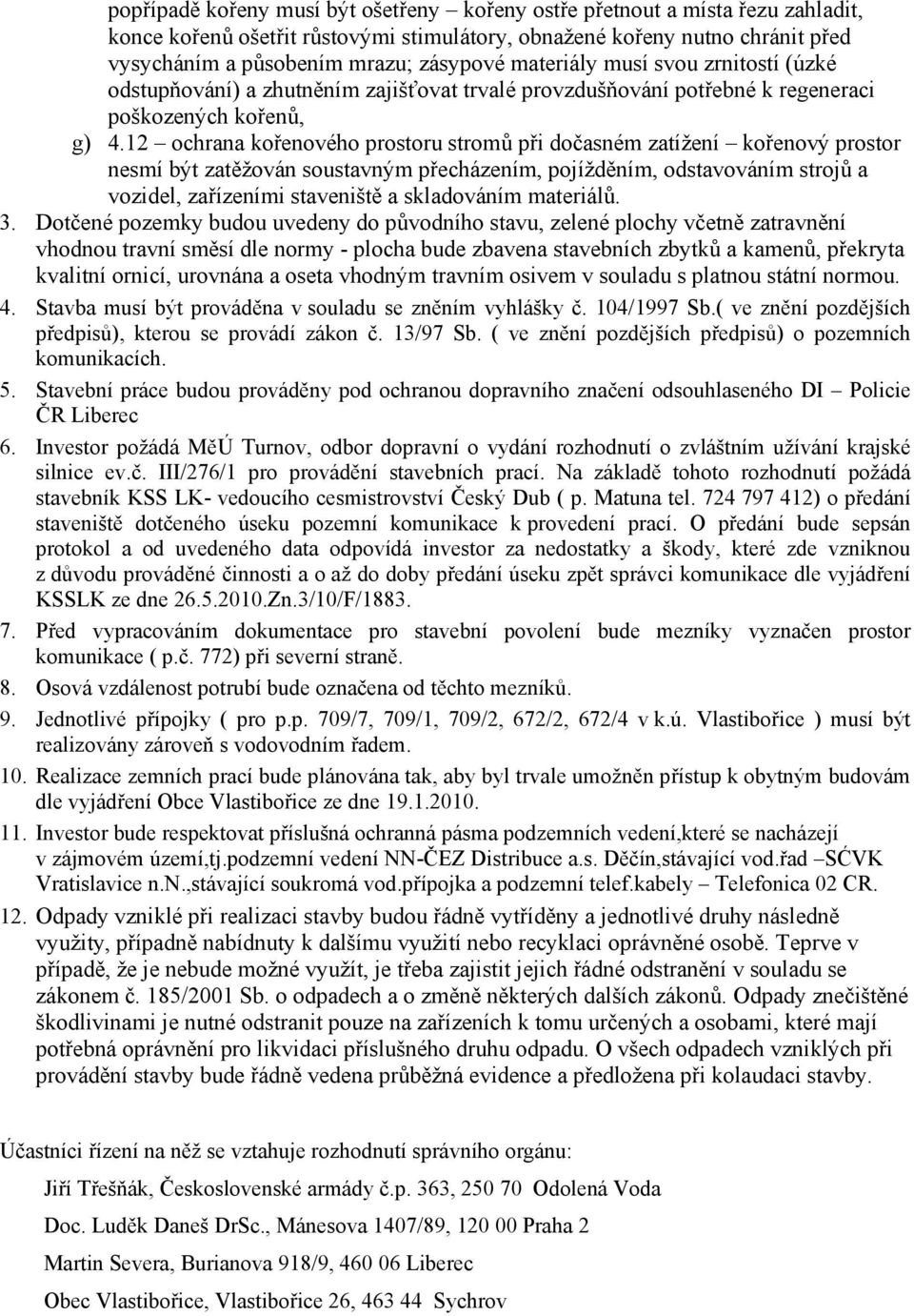 12 ochrana kořenového prostoru stromů při dočasném zatížení kořenový prostor nesmí být zatěžován soustavným přecházením, pojížděním, odstavováním strojů a vozidel, zařízeními staveniště a skladováním