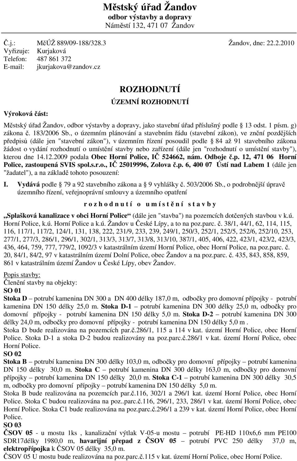 , o územním plánování a stavebním řádu (stavební zákon), ve znění pozdějších předpisů (dále jen "stavební zákon"), v územním řízení posoudil podle 84 až 91 stavebního zákona žádost o vydání
