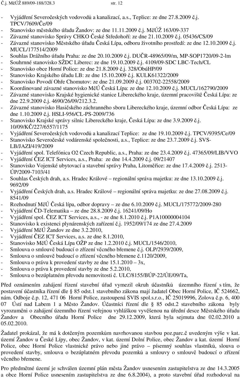10.2009 č.j. 4109/09-SDC LBC-Tech/CL - Stanovisko obce Horní Police: ze dne 21.8.2009 č.j. 328/ObúHP/09 - Stanovisko Krajského úřadu LB: ze dne 15.10.2009 č.j. KULK61322/2009 - Stanovisko Povodí Ohře Chomutov: ze dne 21.