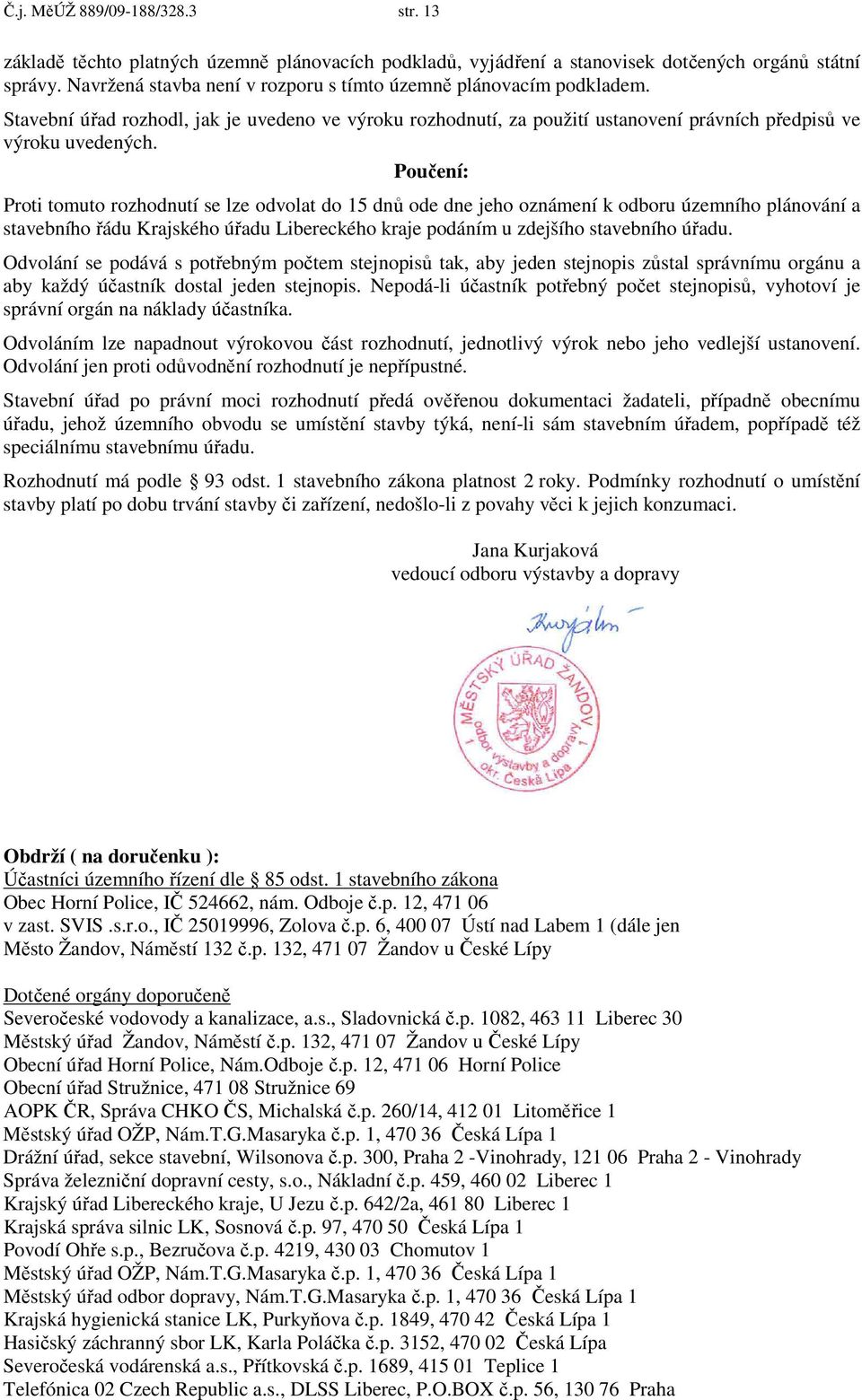 Poučení: Proti tomuto rozhodnutí se lze odvolat do 15 dnů ode dne jeho oznámení k odboru územního plánování a stavebního řádu Krajského úřadu Libereckého kraje podáním u zdejšího stavebního úřadu.