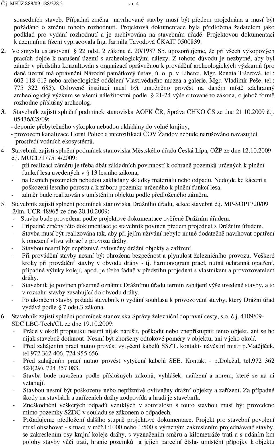 Jarmila Tavodová ČKAIT 0500839. 2. Ve smyslu ustanovení 22 odst. 2 zákona č. 20/1987 Sb. upozorňujeme, že při všech výkopových pracích dojde k narušení území s archeologickými nálezy.