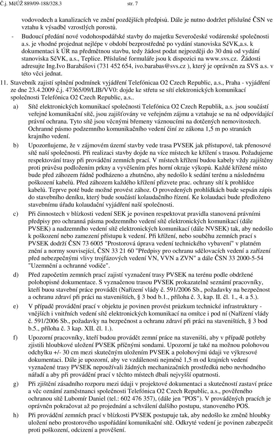 s., Teplice. Příslušné formuláře jsou k dispozici na www.svs.cz. Žádosti adresujte Ing.Ivo Barabášovi (731 452 654, ivo.barabas@svs.cz ), který je oprávněn za SVS a.s. v této věci jednat. 11.