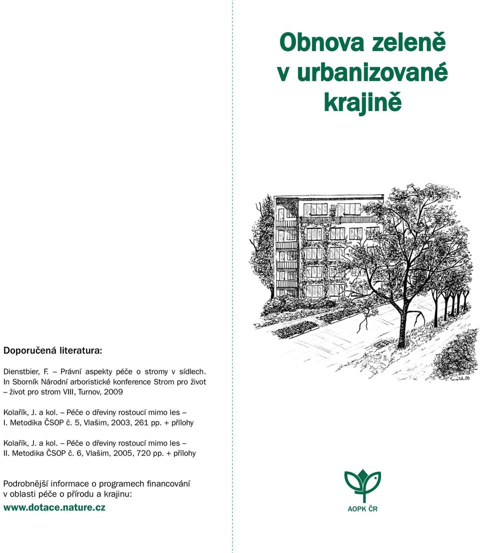 Péče o dřeviny rostoucí mimo les I. Metodika ČSOP č. 5, Vlašim, 2003, 261 pp. + přílohy Kolařík, J. a kol.