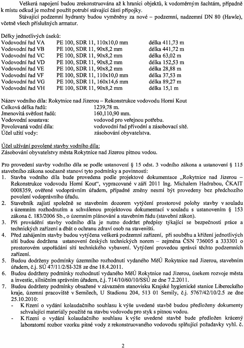 Délky jednotlivých úseků: Vodovodní řad VA PE 100, SDR 11, 110xl0,0 mm Vodovodní řad VB PE 100, SDR 11, 9Ox8,2 mm Vodovodní řad VC PE 100, SDR 11, 90x8,2 mm Vodovodní řad YD PE 100, SDR 11, 9Ox8,2 mm