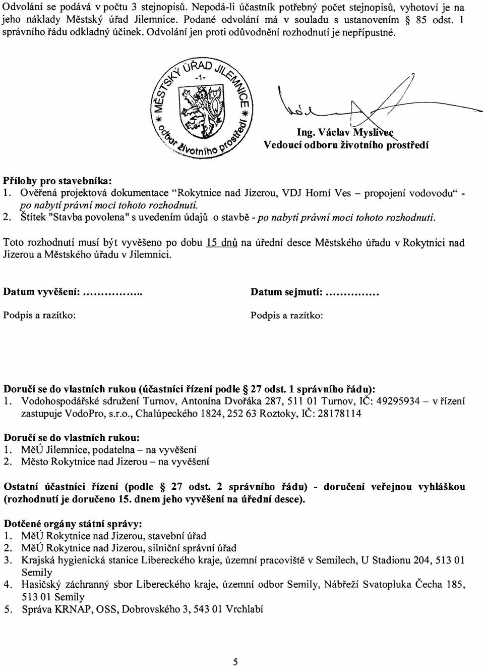 Ověřená projektová dokumentace "Rokytnice nad Jizerou, VOJ Horní Ves - propojení vodovodu" - po nabytí právní moci tohoto rozhodnutí. 2.