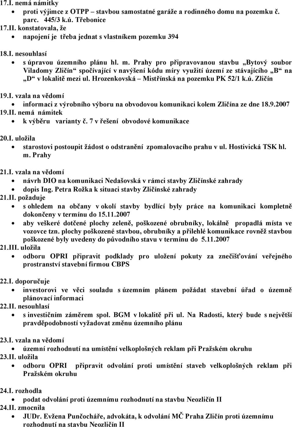 Prahy pro připravovanou stavbu Bytový soubor Viladomy Zličín spočívající v navýšení kódu míry využití území ze stávajícího B na D v lokalitě mezi ul. Hrozenkovská Mistřínská na pozemku PK 52/1 k.ú. Zličín 19.