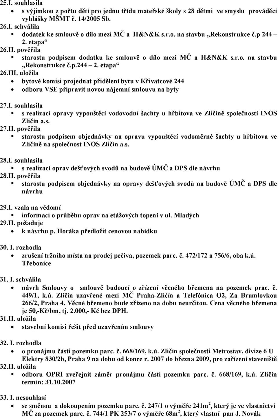 uložila bytové komisi projednat přidělení bytu v Křivatcové 244 odboru VSE připravit novou nájemní smlouvu na byty 27.I.