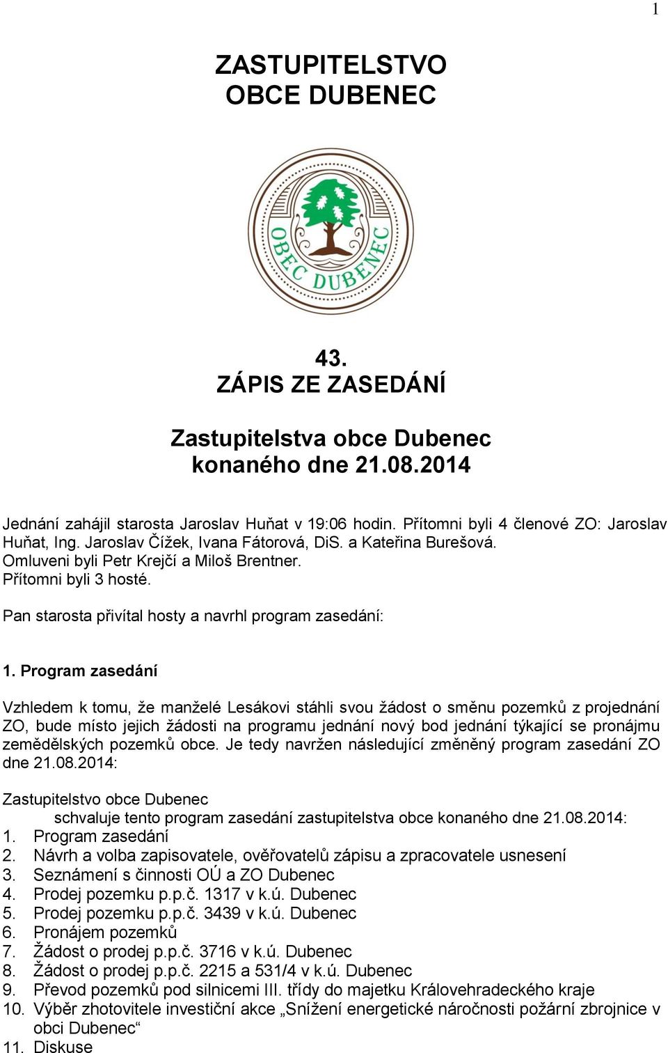 Pan starosta přivítal hosty a navrhl program zasedání: 1.