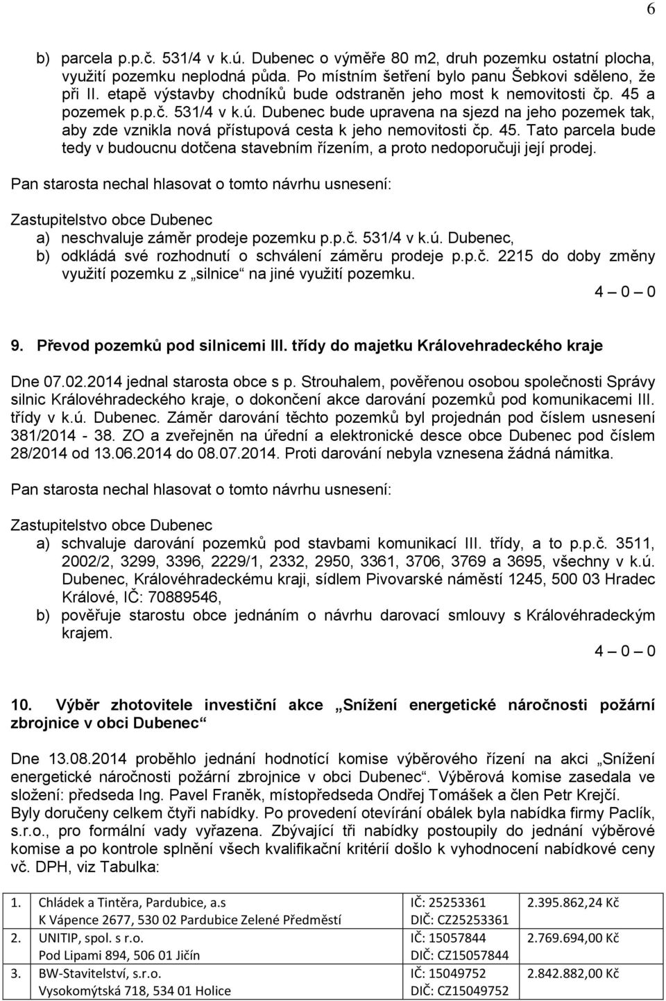 Dubenec bude upravena na sjezd na jeho pozemek tak, aby zde vznikla nová přístupová cesta k jeho nemovitosti čp. 45.