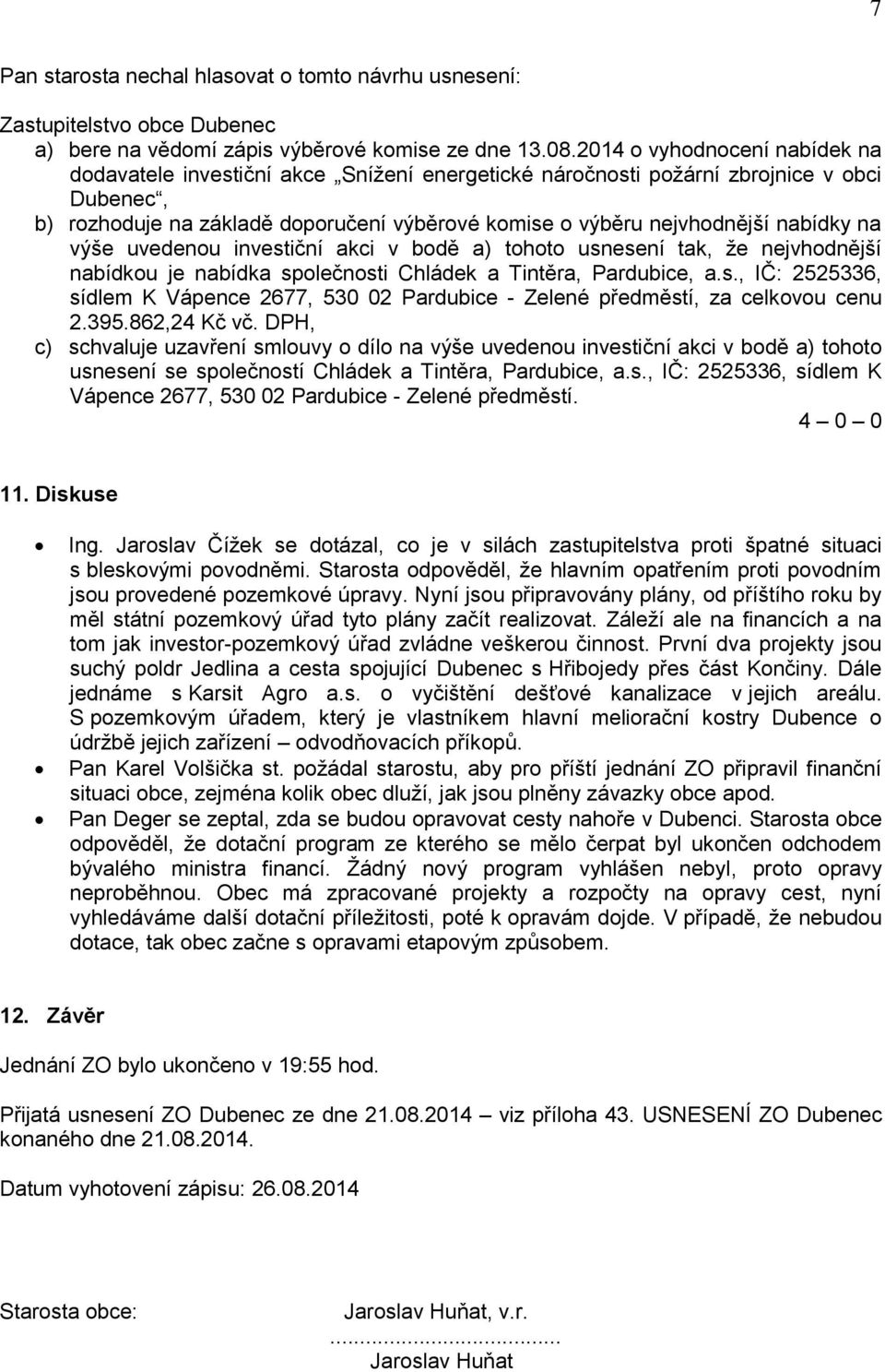 nabídky na výše uvedenou investiční akci v bodě a) tohoto usnesení tak, že nejvhodnější nabídkou je nabídka společnosti Chládek a Tintěra, Pardubice, a.s., IČ: 2525336, sídlem K Vápence 2677, 530 02 Pardubice - Zelené předměstí, za celkovou cenu 2.