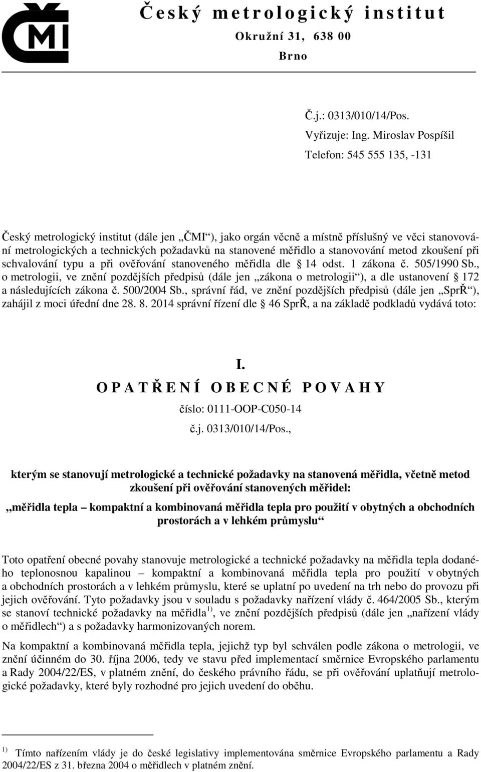 měřidlo a stanovování metod zkoušení při schvalování typu a při ověřování stanoveného měřidla dle 14 odst. 1 zákona č. 505/1990 Sb.