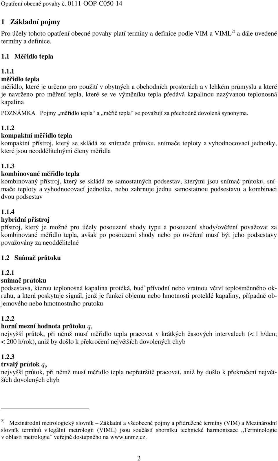 měřidlo tepla a měřič tepla se považují za přechodně dovolená synonyma. 1.