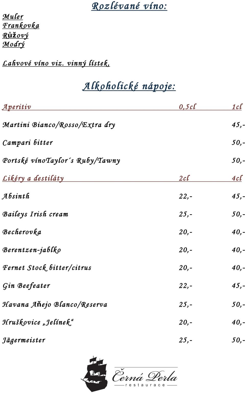vínotaylor s Ruby/Tawny Likéry a destiláty 2cl 4cl Absinth 22,- Baileys Irish cream Becherovka