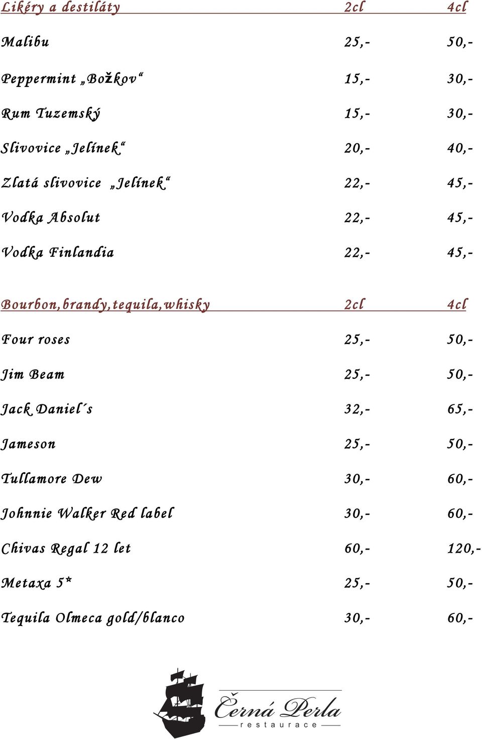 Bourbon,brandy,tequila,whisky 2cl 4cl Four roses Jim Beam Jack Daniel s 32,- 65,- Jameson