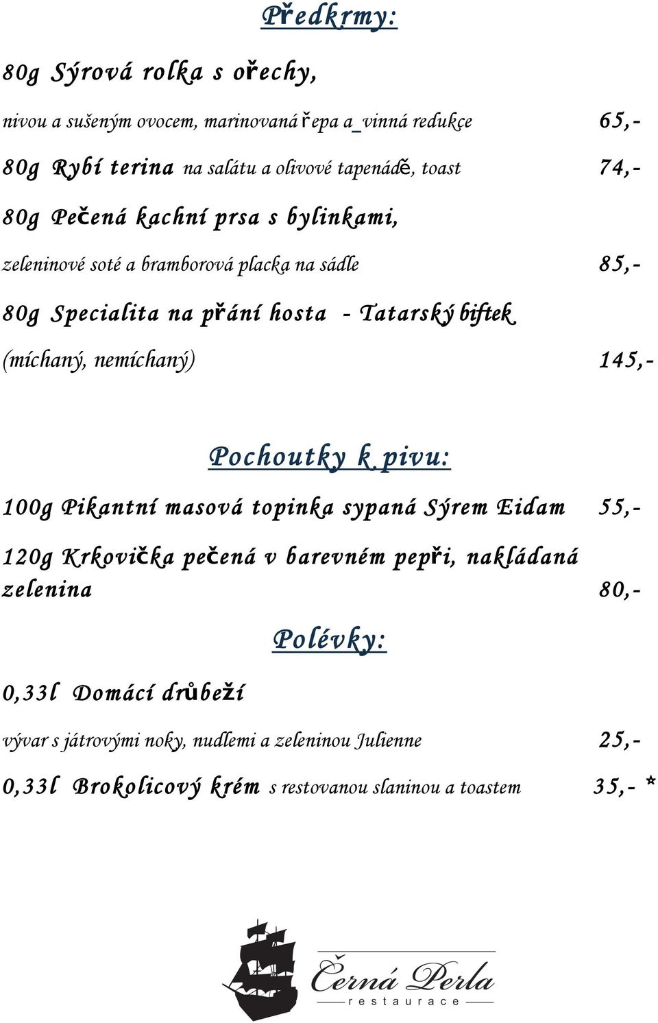 (míchaný, nemíchaný) 1 Pochoutky k pivu: 100g Pikantní masová topinka sypaná Sýrem Eidam 55,- 120g Krkovička pečená v barevném pepři, nakládaná