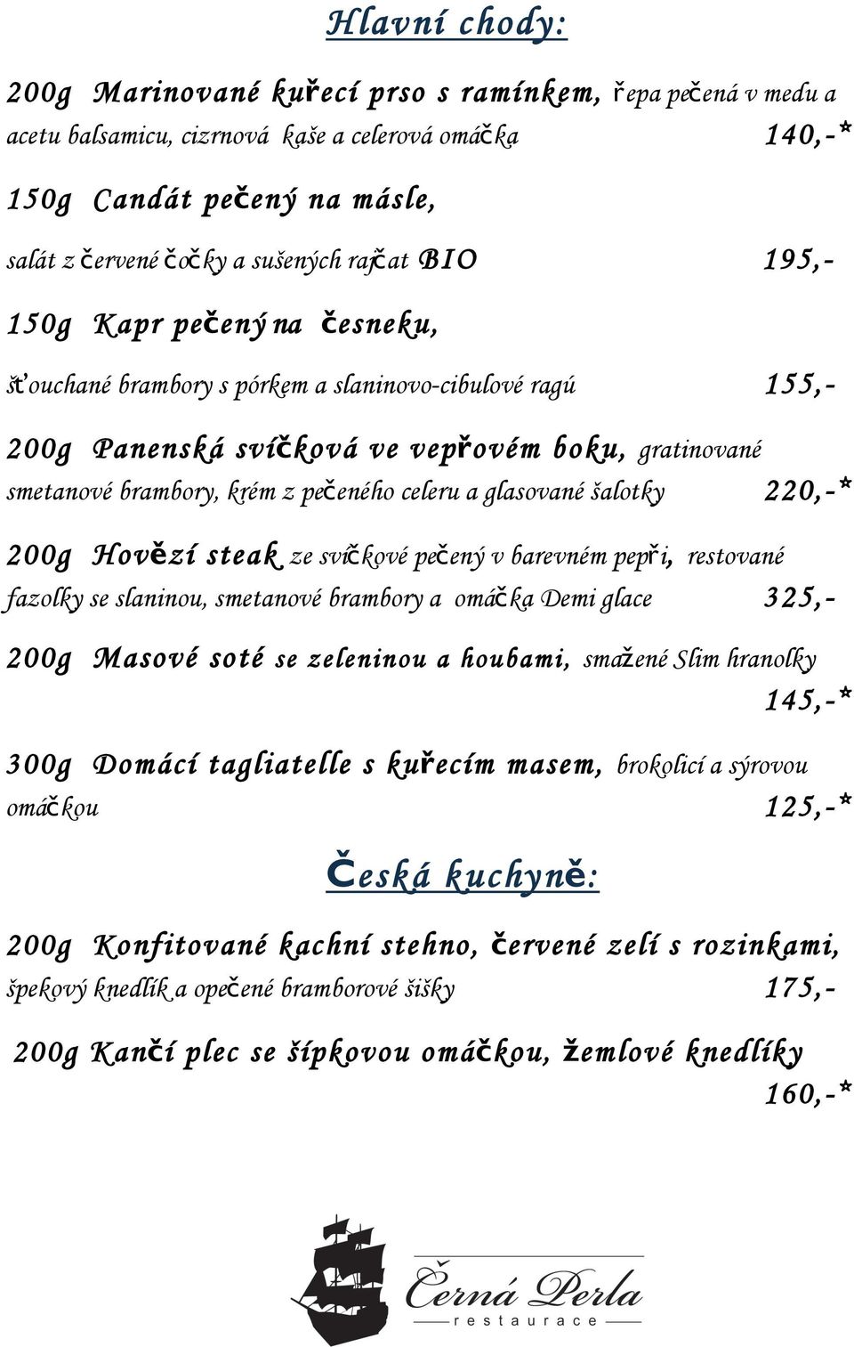 glasované šalotky 2* 200g Hovězí steak ze svíčkové pečený v barevném pepři, restované fazolky se slaninou, smetanové brambory a omáčka Demi glace 325,200g Masové soté se zeleninou a houbami, smažené