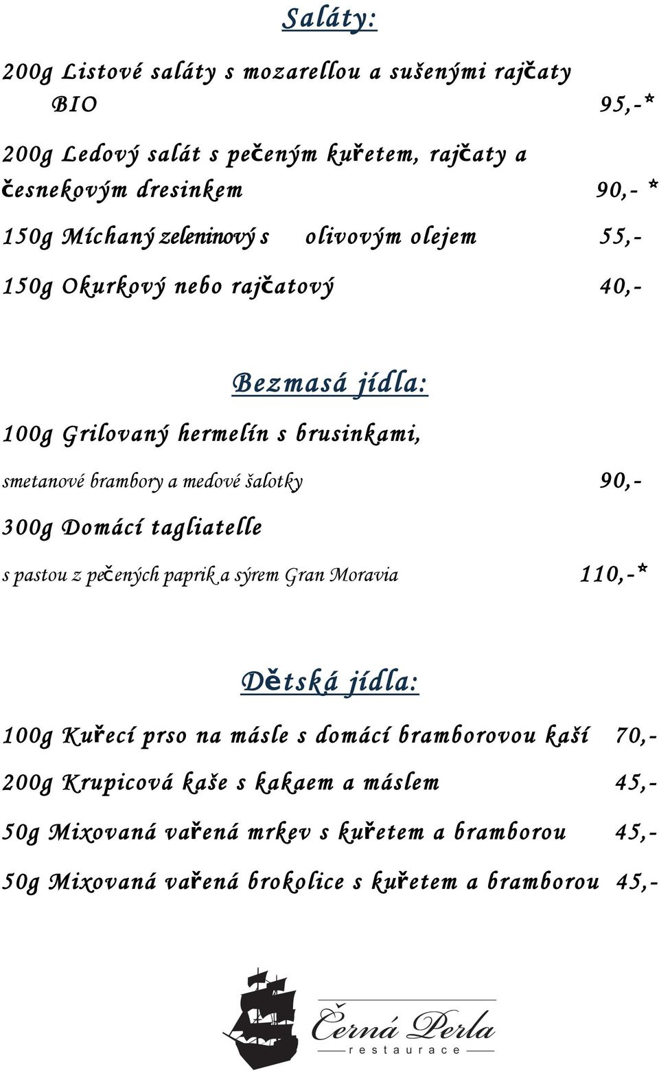 medové šalotky 300g Domácí tagliatelle s pastou z pečených paprik a sýrem Gran Moravia 110,-* Dětská jídla: 100g Kuřecí prso na másle s domácí